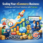 Scaling Your eCommerce Business: Challenges and Smart Solutions with Everora