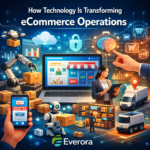 How Technology Is Transforming eCommerce Operations | Everora